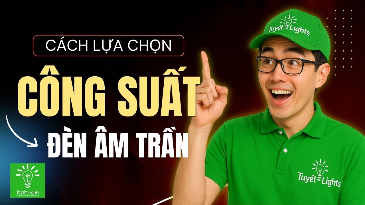 SỬ DỤNG CÔNG SUẤT ĐÈN LED ÂM TRẦN BAO NHIÊU LÀ PHÙ HỢP?